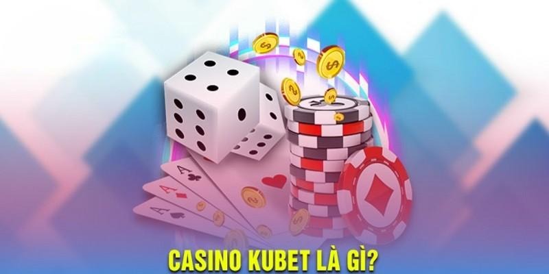 Giới thiệu vài nét về sòng bạc đẳng cấp Casino Kubet